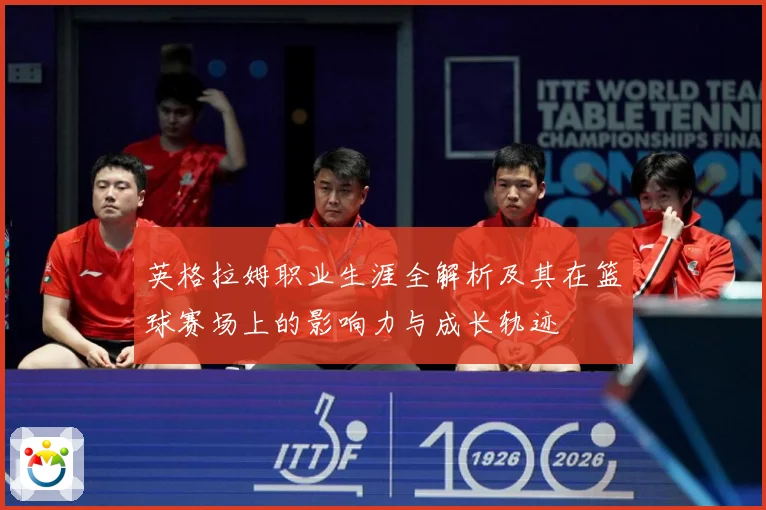 英格拉姆职业生涯全解析及其在篮球赛场上的影响力与成长轨迹