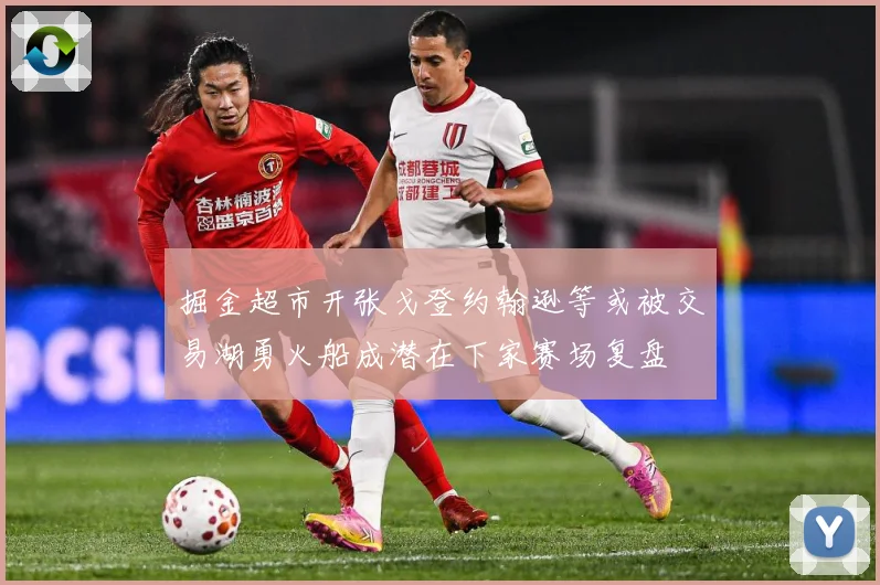 掘金超市开张戈登约翰逊等或被交易湖勇火船成潜在下家赛场复盘