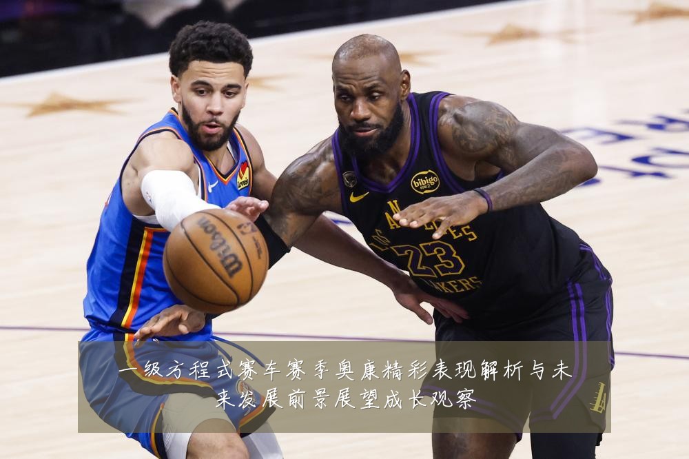 一级方程式赛车赛季奥康精彩表现解析与未来发展前景展望成长观察